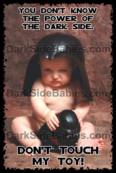 Dark Side Babies at DarkSideBabies.com You don't know the power of the dark side. Don't touch my toy!